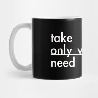 take only what you need Mug